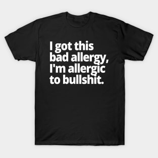 I got this bad allergy, I'm allergic to bullshit. T-Shirt